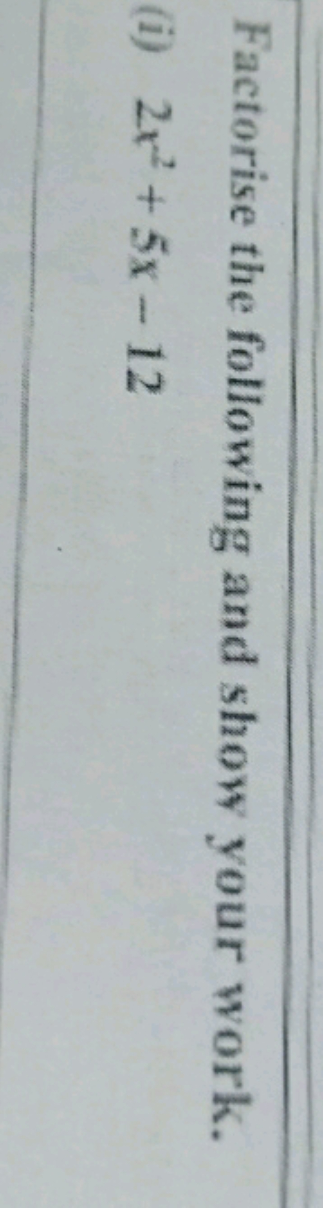 Factorise the following and show your work.
(i) 2x2+5x−12
