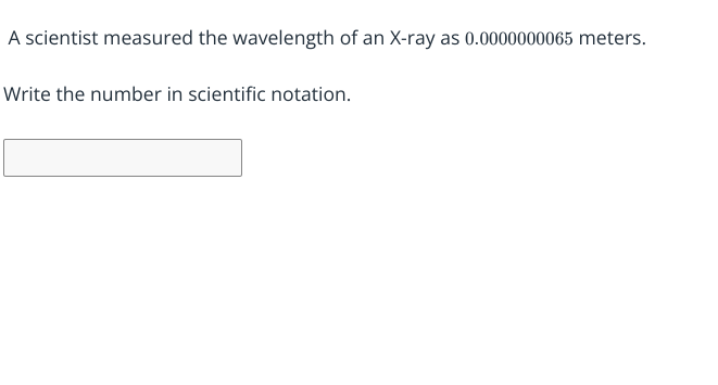 A scientist measured the wavelength of an X-ray as 0.0000000065 meters