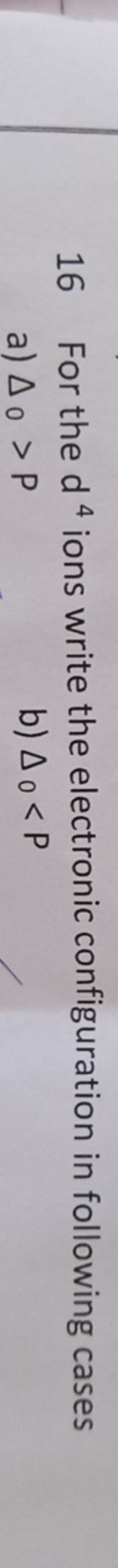 16 For the d4 ions write the electronic configuration in following cas