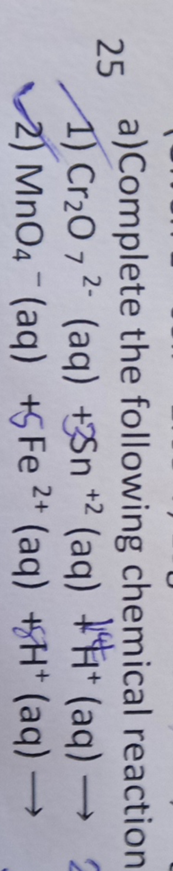 25
a) Complete the following chemical reaction
1) Cr2​O72−​(aq)+3Sn+2(