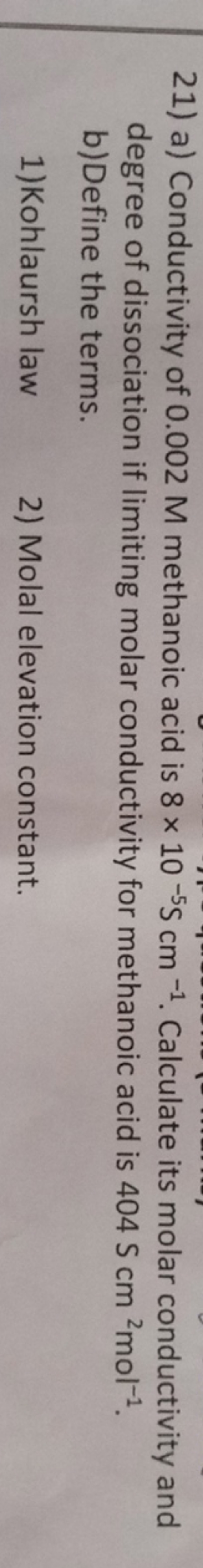 21) a) Conductivity of 0.002 M methanoic acid is 8×10−5 S cm−1. Calcul