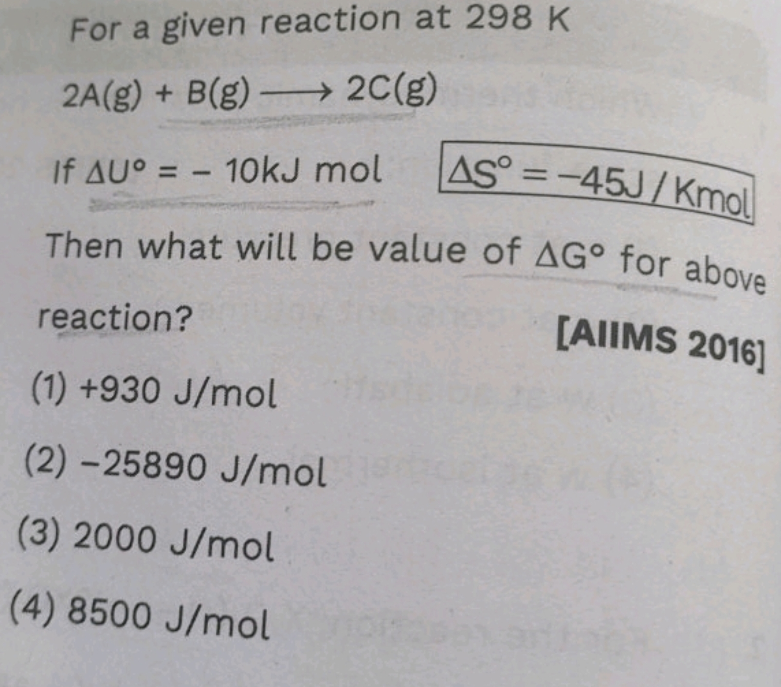 For a given reaction at 298 K
2A( g)+B(g)⟶2C(g)

If ΔU∘=−10 kJ molΔS∘=