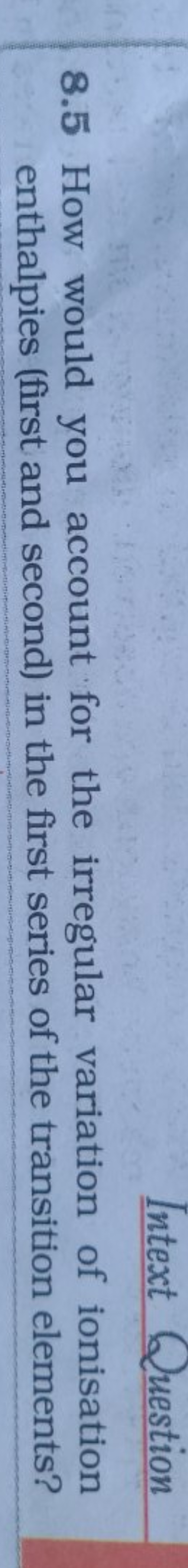 8.5 How would you account for the irregular variation of ionisation en