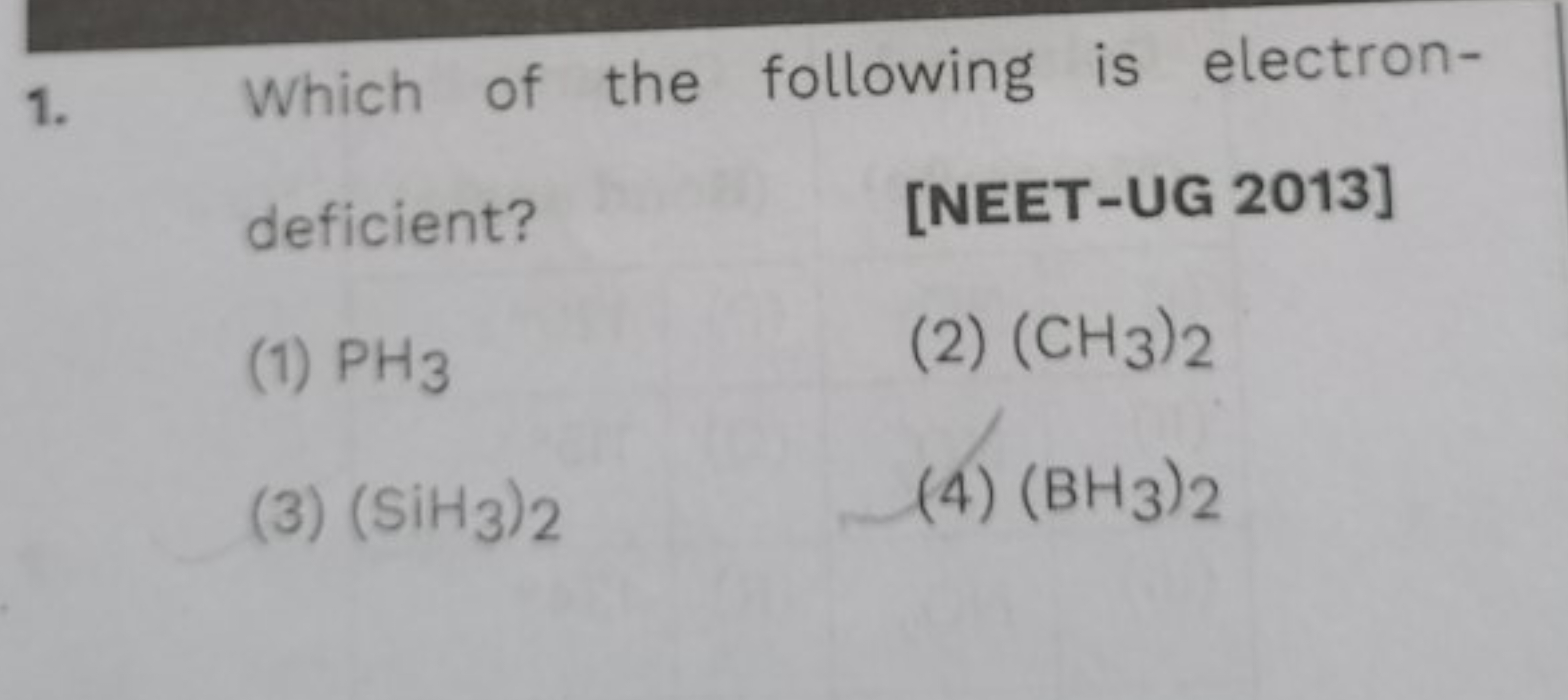 1. Which of the following is electrondeficient?
[NEET-UG 2013]
(1) PH3