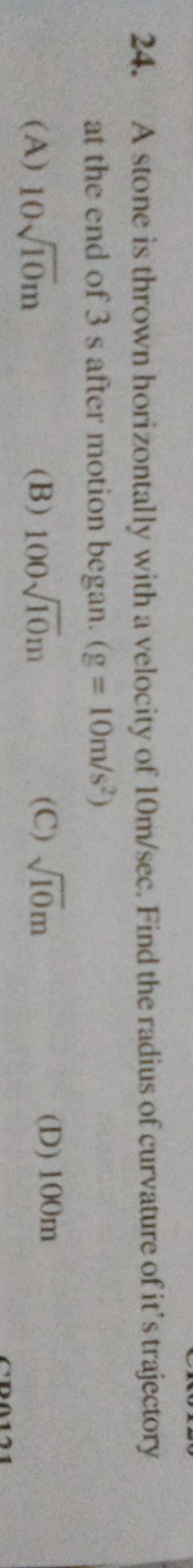 24. A stone is thrown horizontally with a velocity of 10 m/sec. Find t