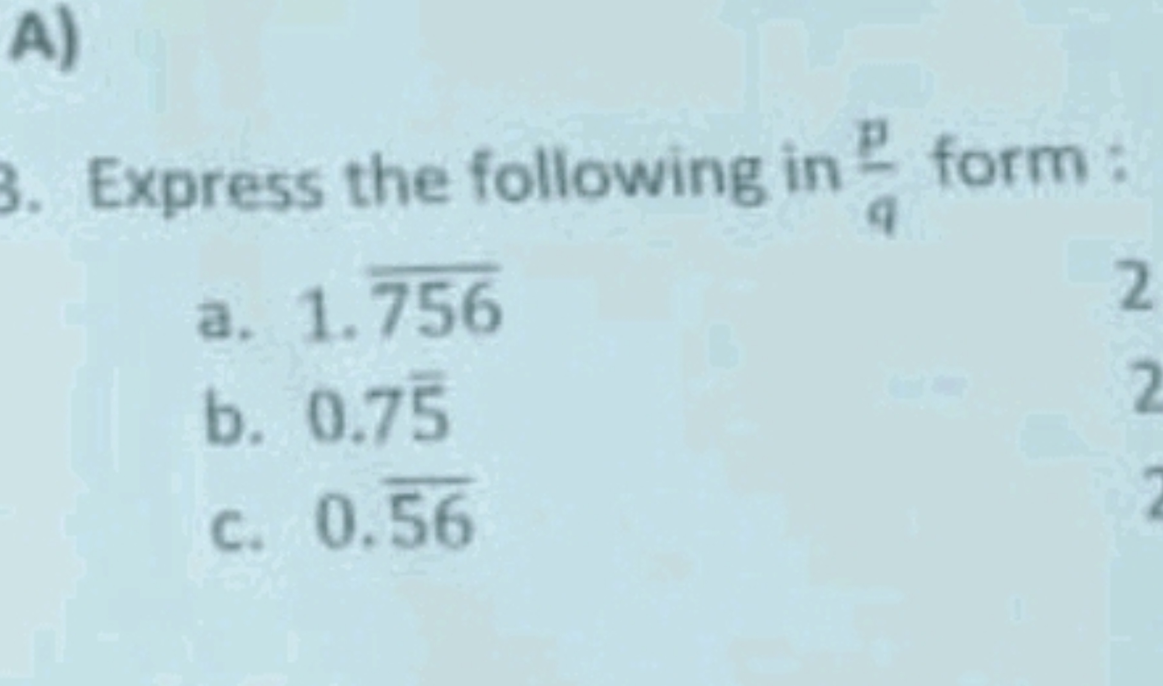 A)
3. Express the following in 4p​ form :
a. 1.756
b. 0.75
c. 0.56