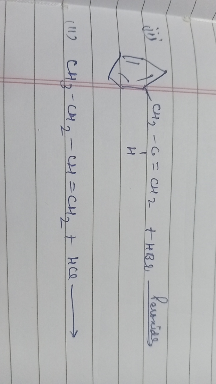 (ii) CH2​−C=CH2​+HBC Resides
(ii) CH3​−CH2​−CH=CH2​+HCl⟶