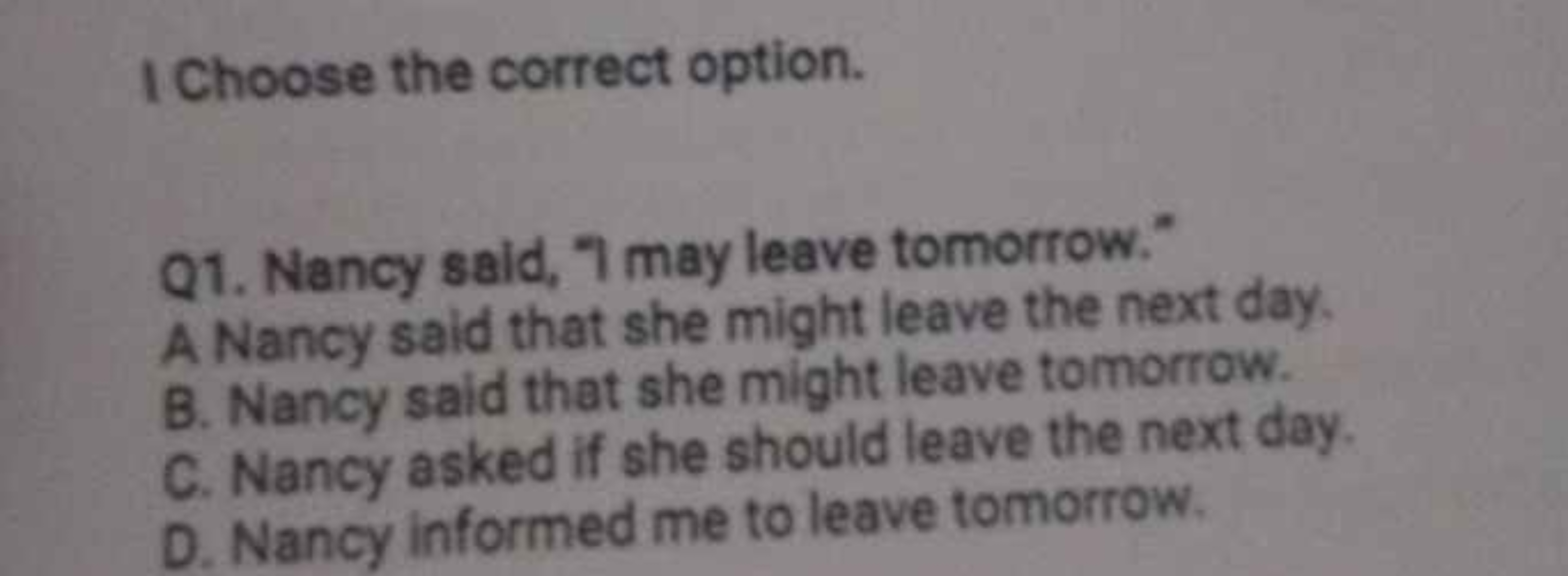 I Choose the correct option.

Q1. Nancy said, "I may leave tomorrow."
