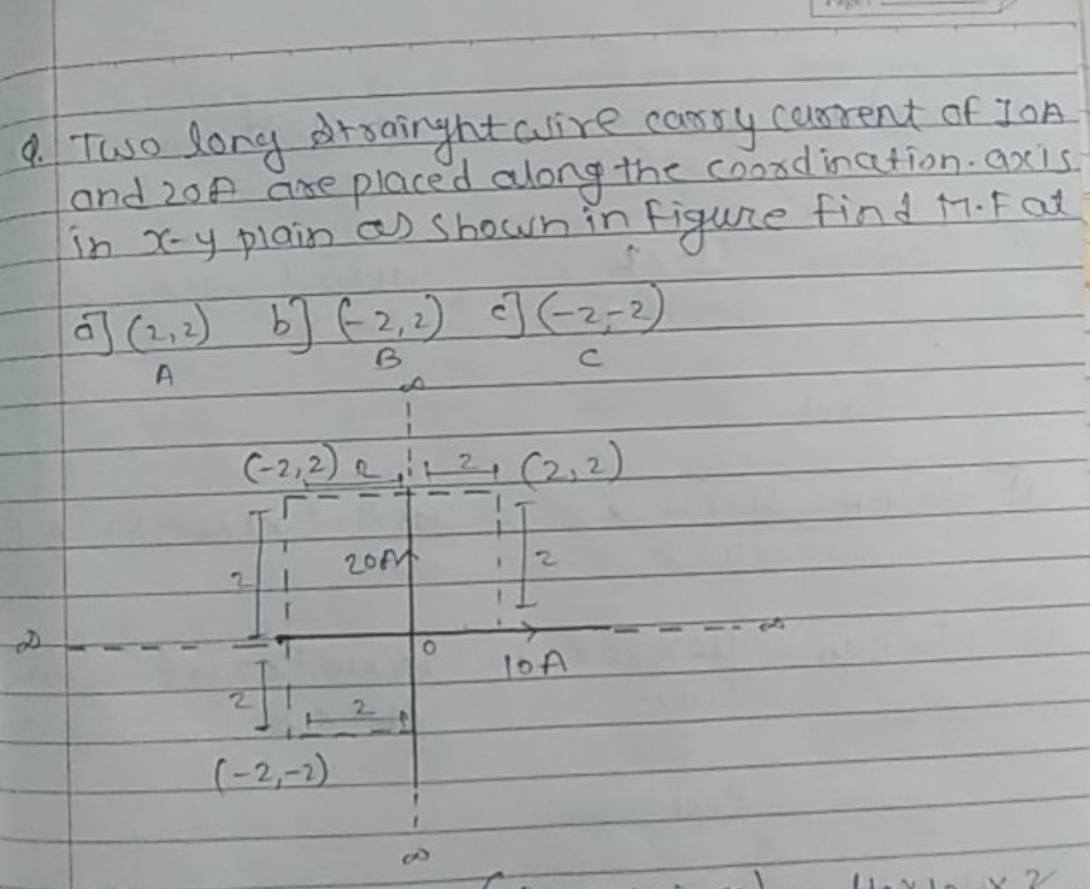 Q. Two long strainght wire carry current of JO A and 20A are placed al