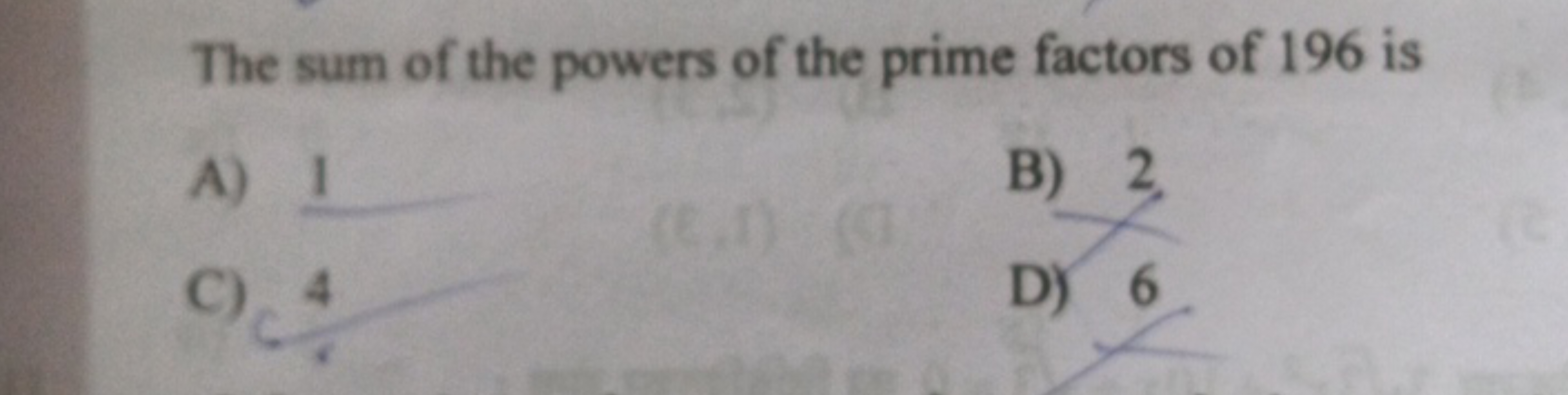 The sum of the powers of the prime factors of 196 is
A) 1
B) 2 .
C) 4
