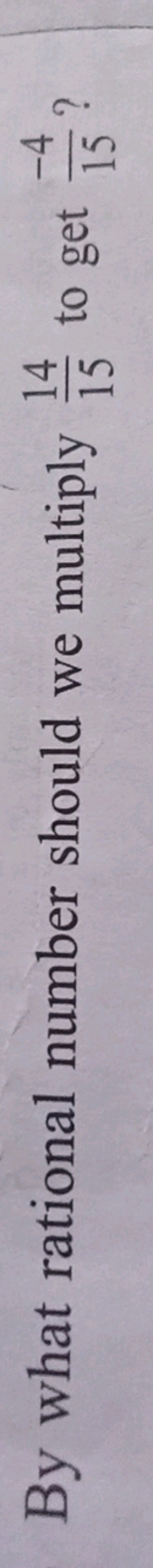 By what rational number should we multiply 1514​ to get 15−4​ ?