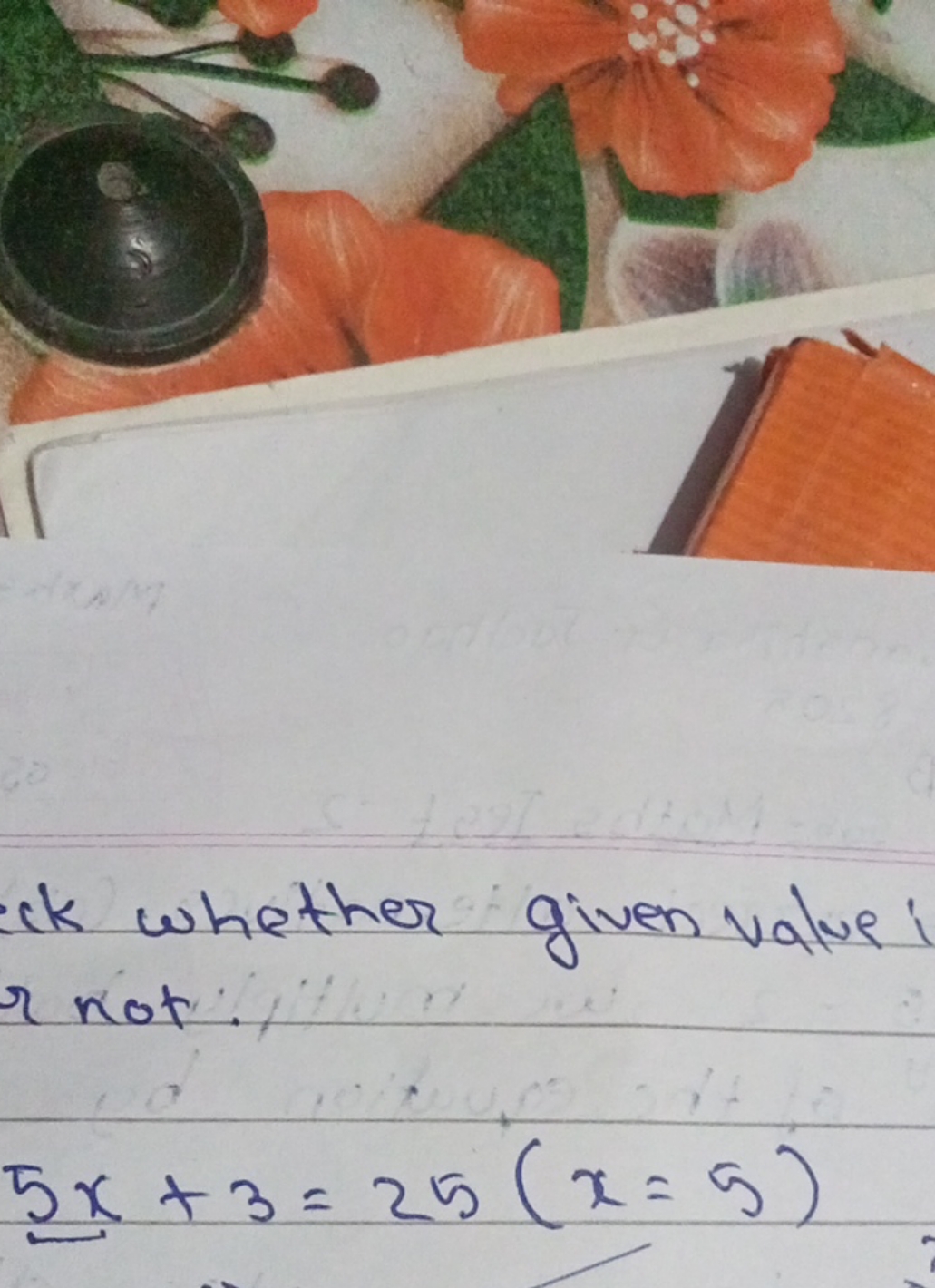 ck whether given value i r not.
5x+3=25(x=5)