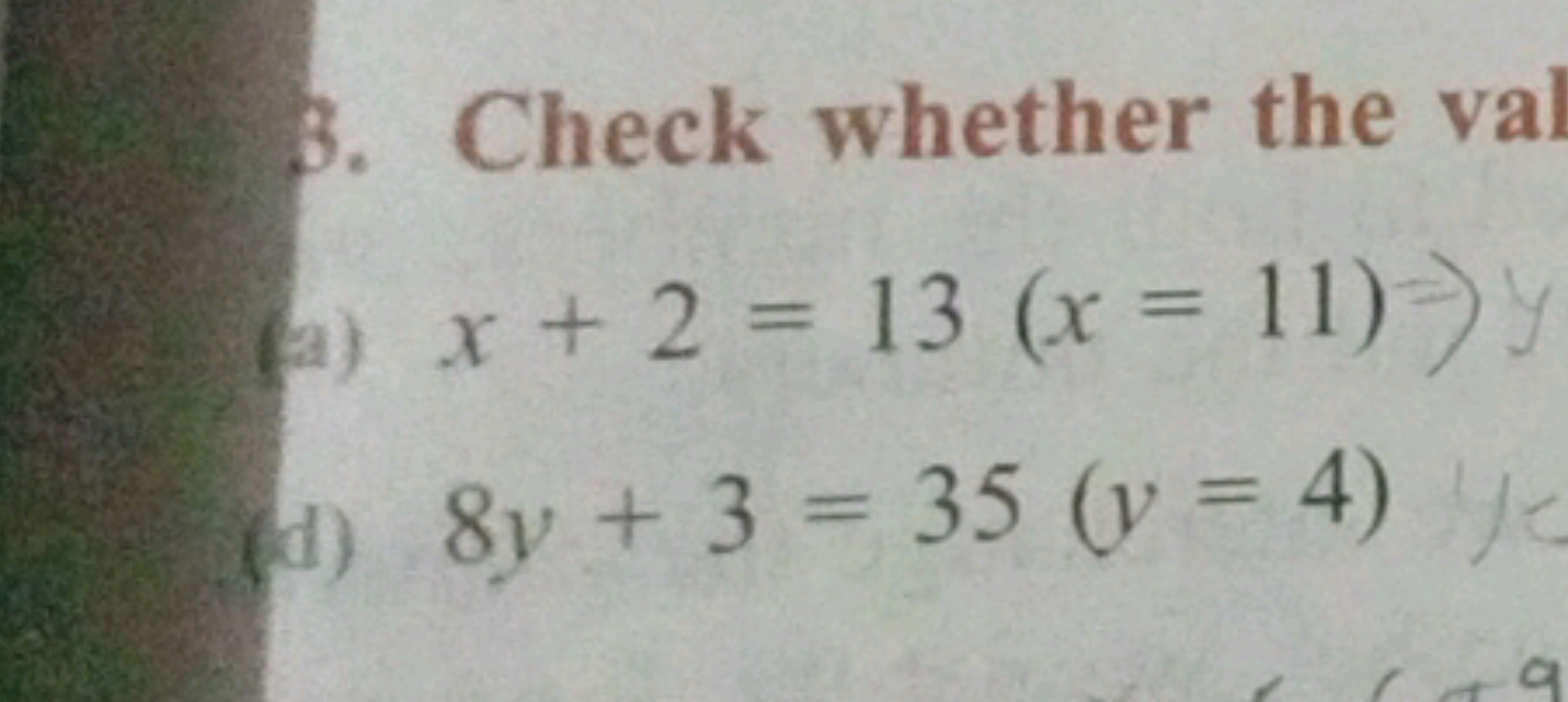 3. Check whether the val
a) x+2=13(x=11)
(d) 8y+3=35(y=4)