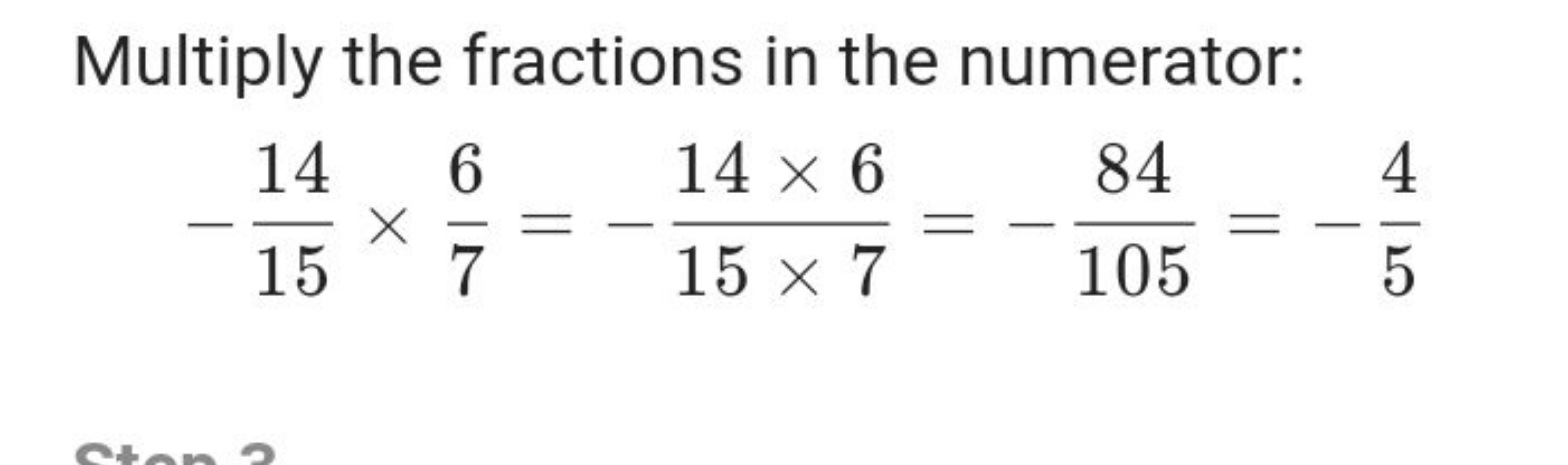 Multiply the fractions in the numerator:
−1514​×76​=−15×714×6​=−10584​