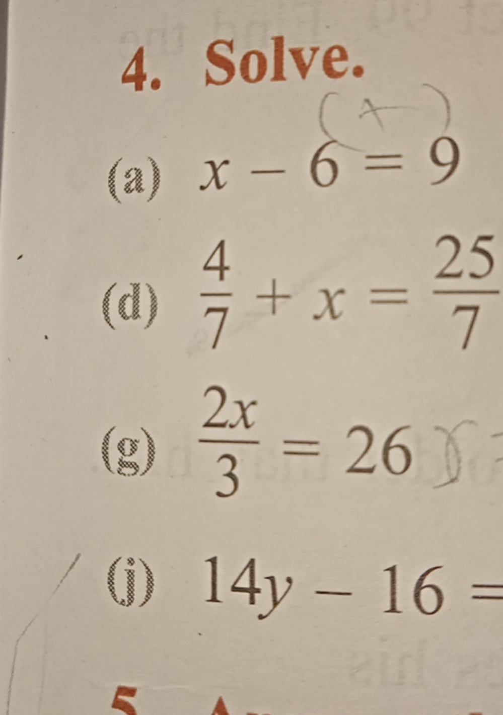 4. Solve.
(a) x−6=9
(d) 74​+x=725​
(g) 32x​=26
(j) 14y−16=