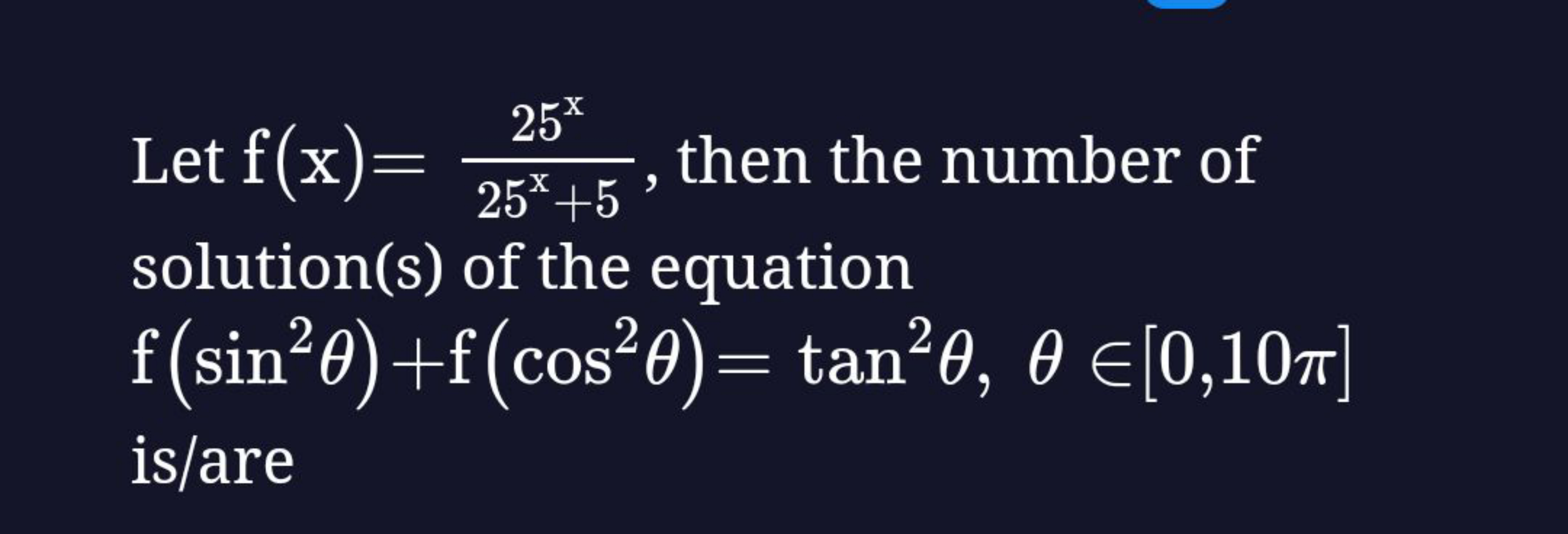 Let f(x)=25x+525x​, then the number of solution(s) of the equation f(s