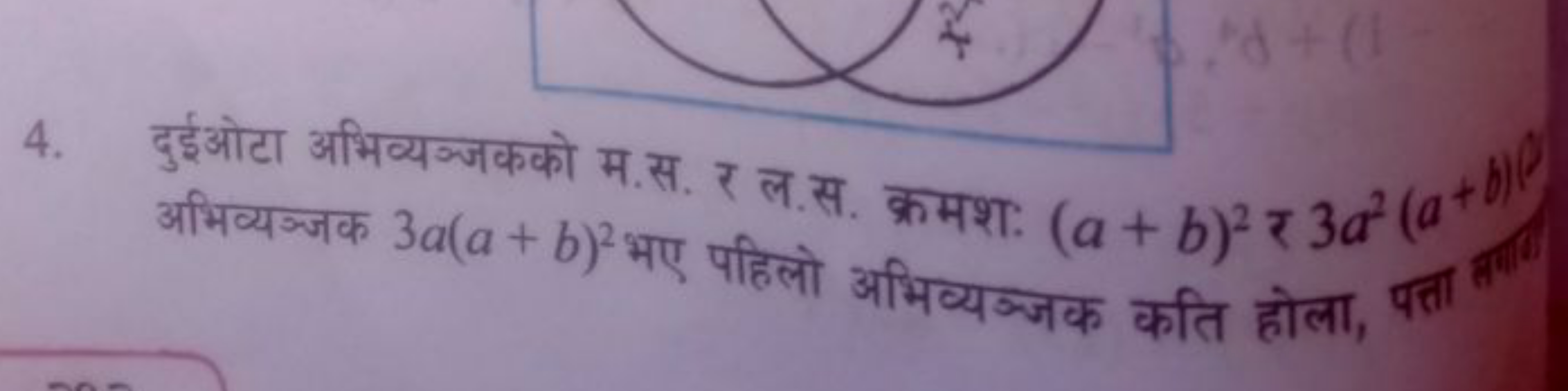 4. दुईंओोटा अभिव्यन्जकको म.स. र ल.स. क्रमश: (a+b)2 र 3a2(a+b)) अभिव्यम