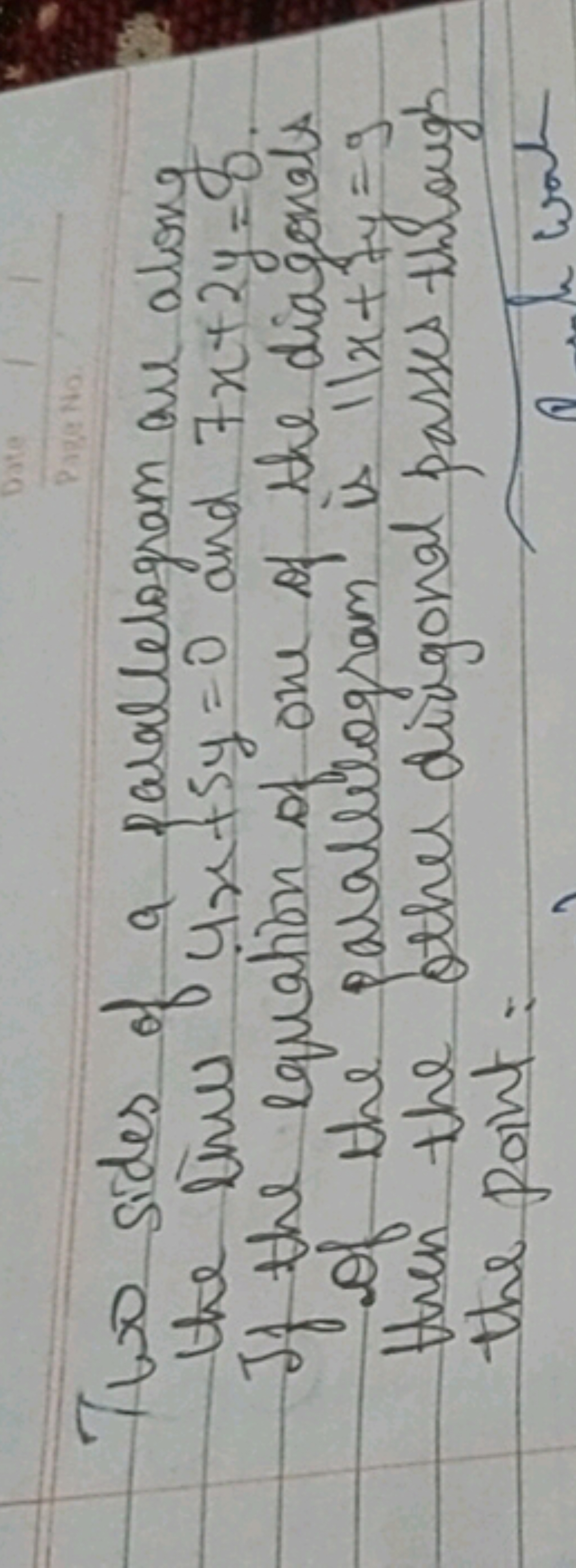 Two sides of a parallelogram ave along the line 4x+5y=0 and 7x+2y=8. I