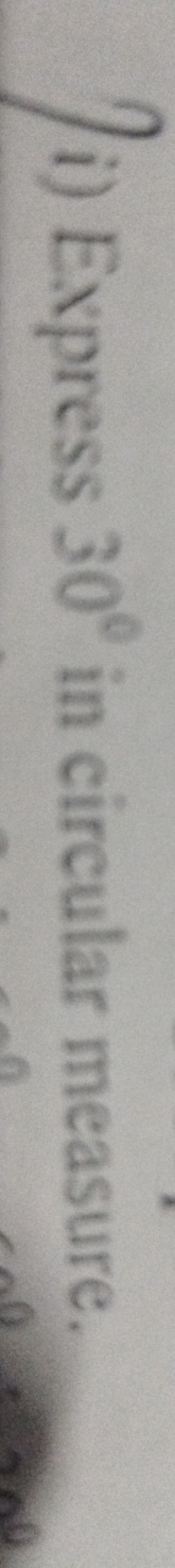 i) Express 30∘ in circular measure.