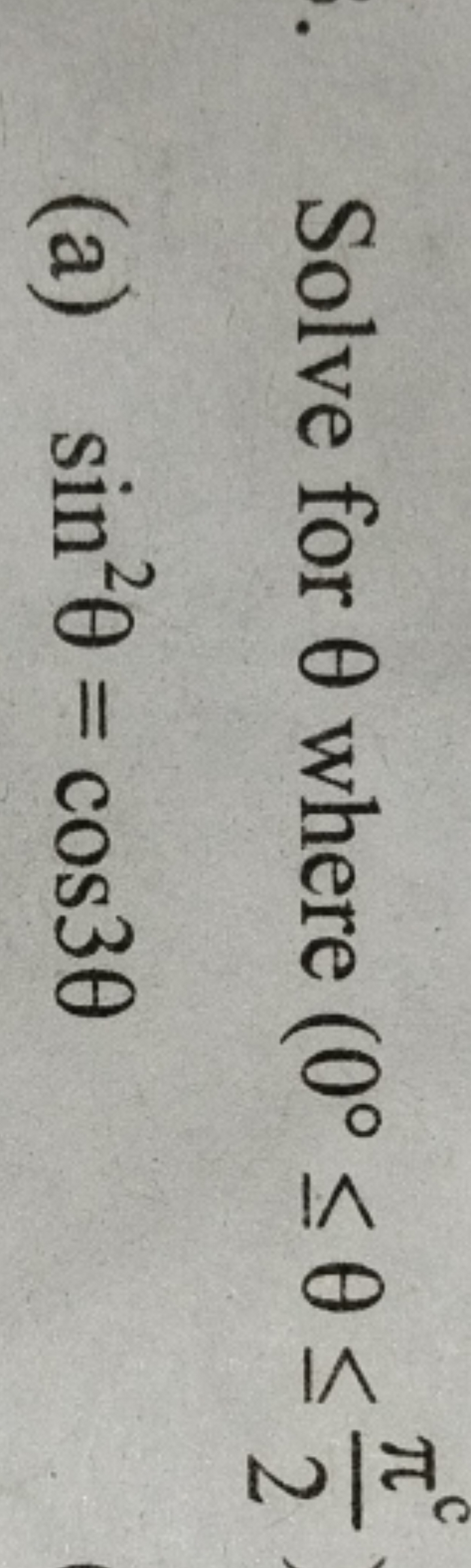 Solve for θ where (0∘≤θ≤2π∘​
(a) sin2θ=cos3θ