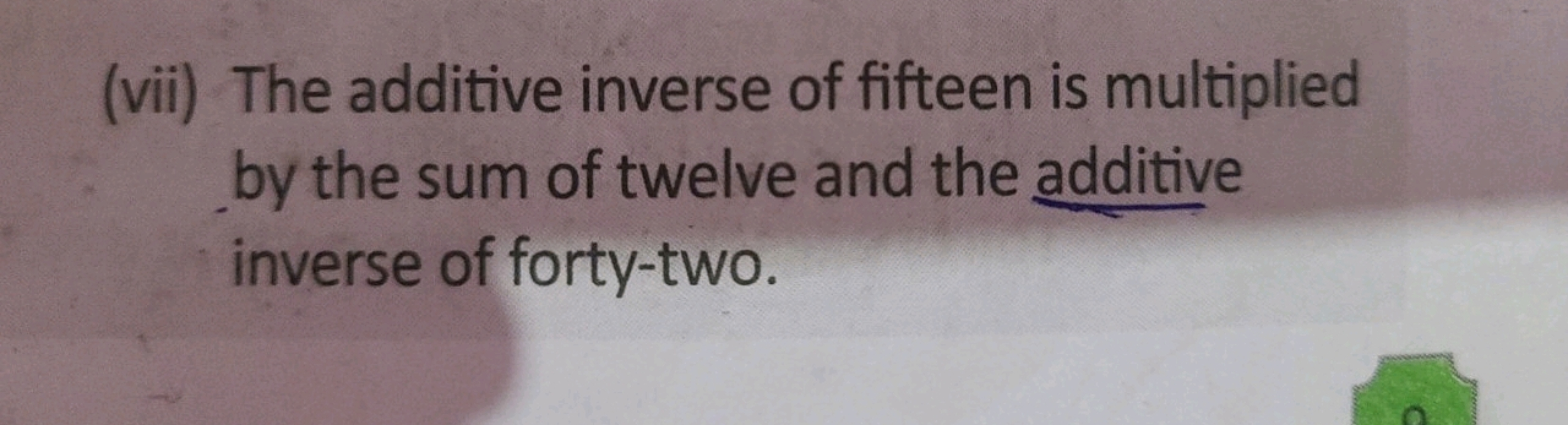 (vii) The additive inverse of fifteen is multiplied by the sum of twel