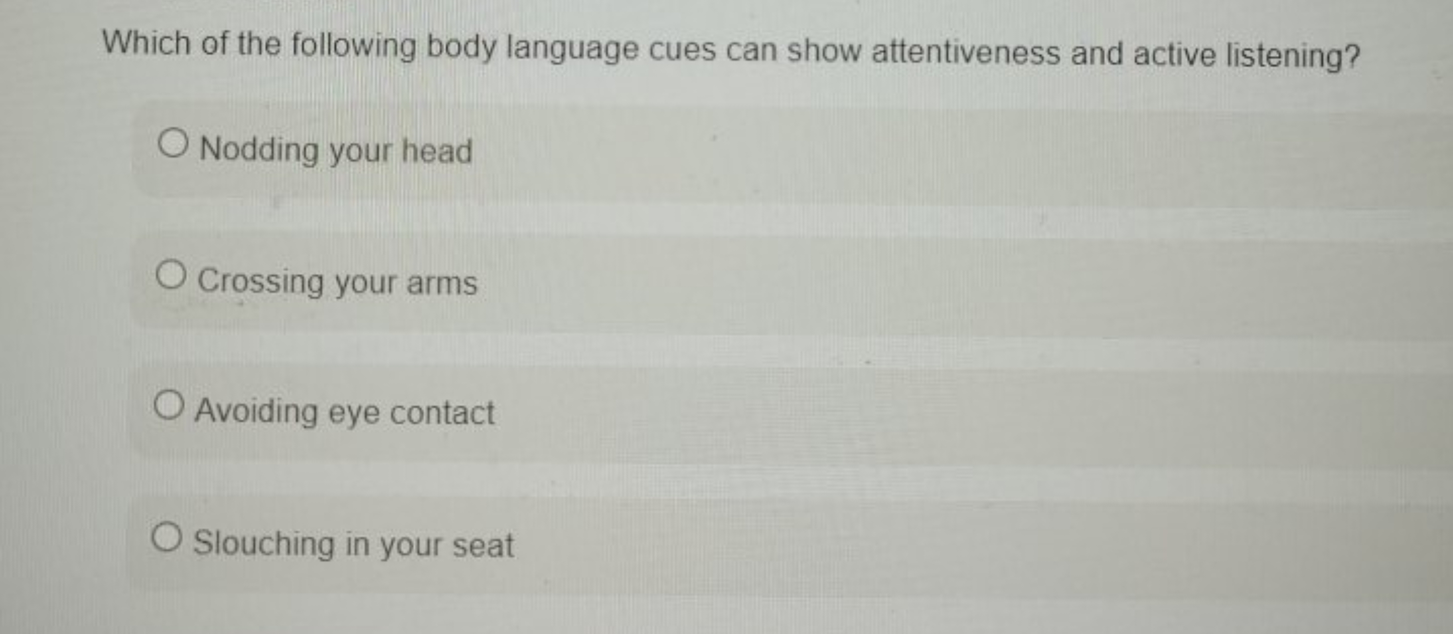 Which of the following body language cues can show attentiveness and a