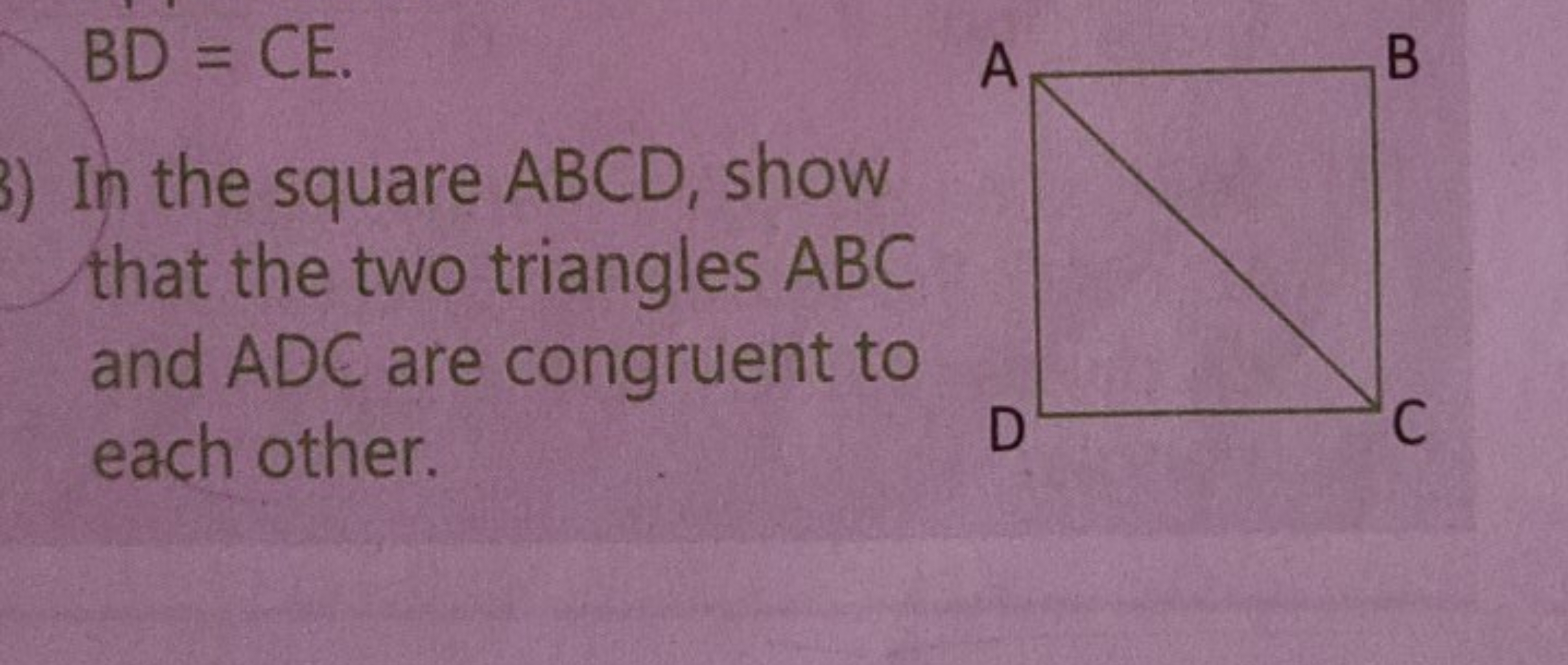 BD=CE
In the square ABCD, show that the two triangles ABC and ADC are 