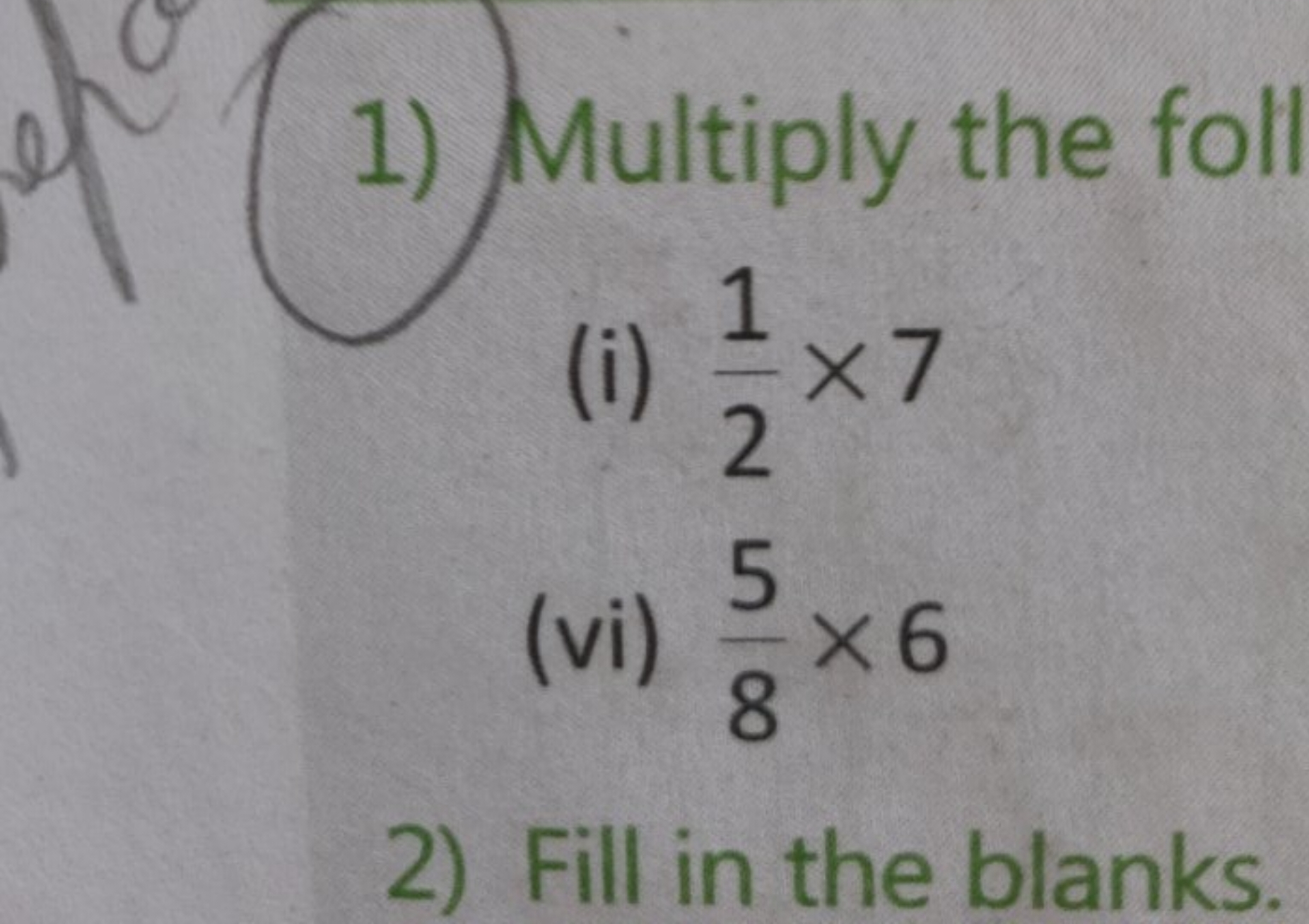 1) Multiply the foll
(i) 21​×7
(vi) 85​×6
2) Fill in the blanks.