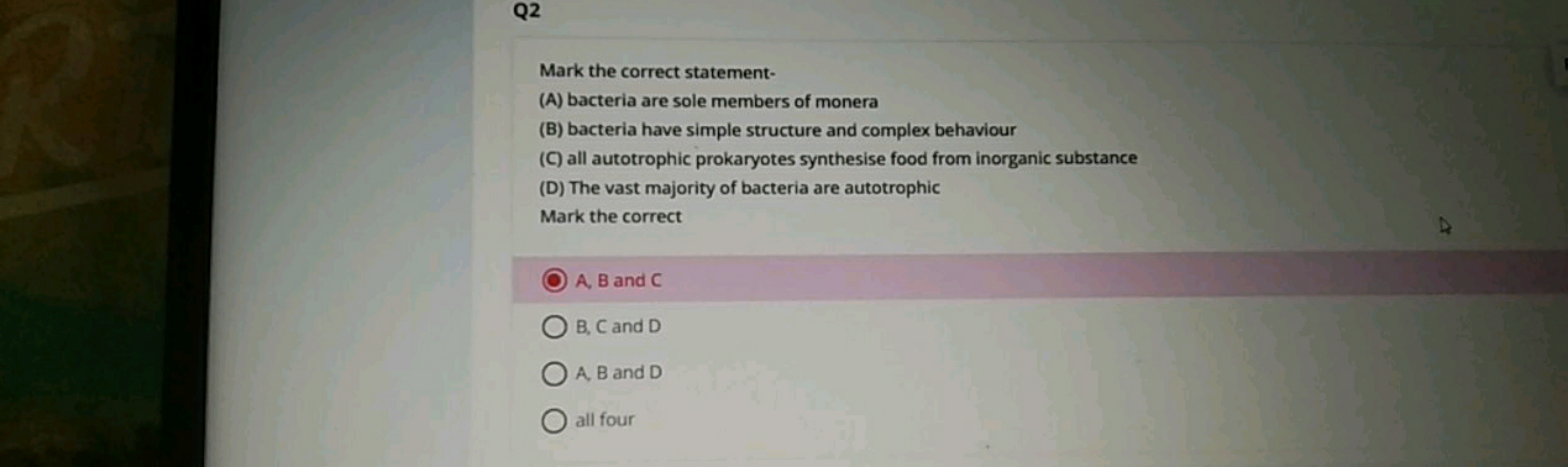 Q2

Mark the correct statement-
(A) bacteria are sole members of moner