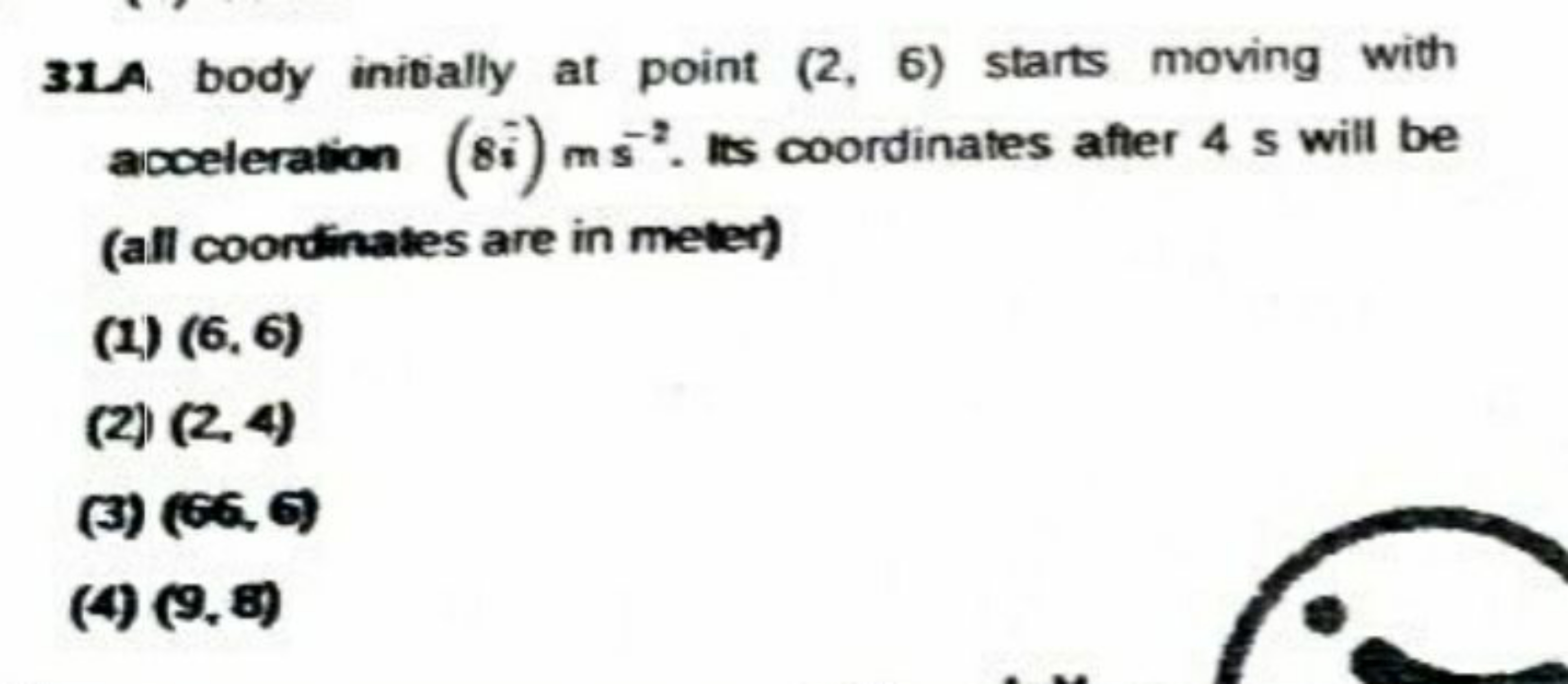 31.A body inibally at point (2,6) starts moving with acceleration (8i)