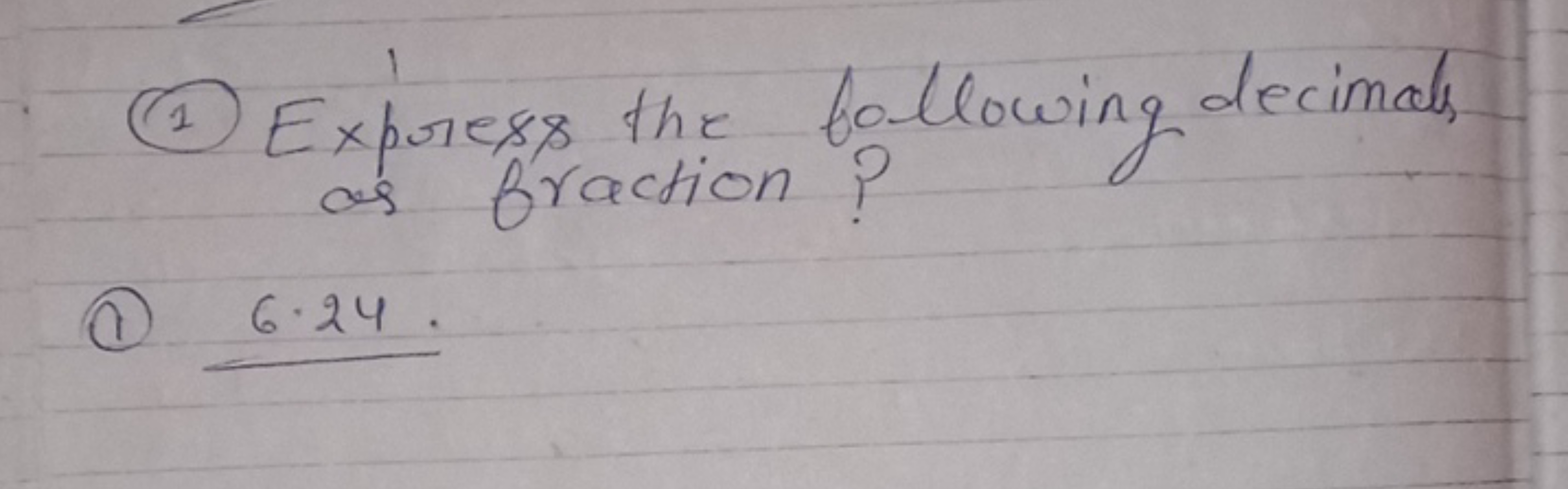 (1) Expresss the bollowing decimals
as braction?
(1) 6.24 .