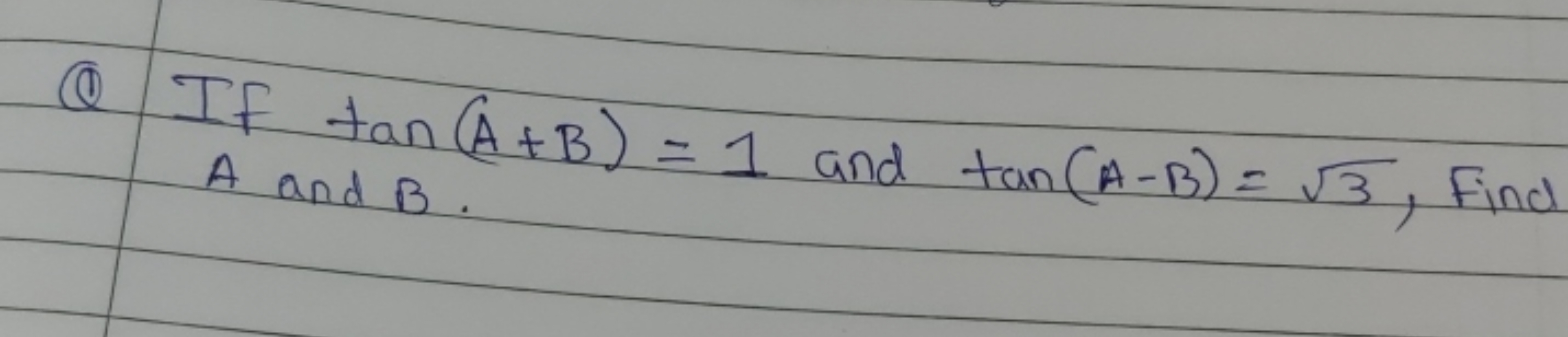 @ If tan (A+B) = 1 and tan (A-B) = √3, Find
A and B.