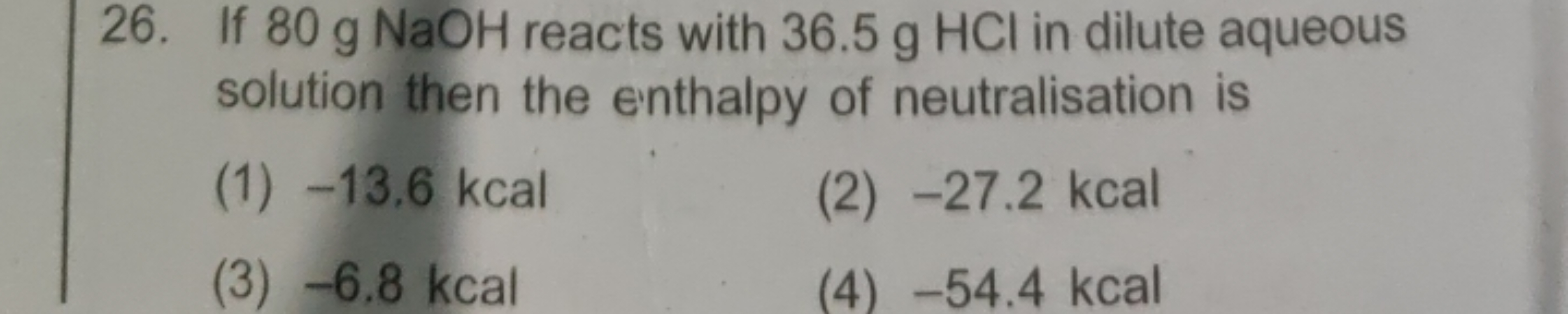 26. If 80 g NaOH reacts with 36.5 g HCl in dilute aqueous solution the