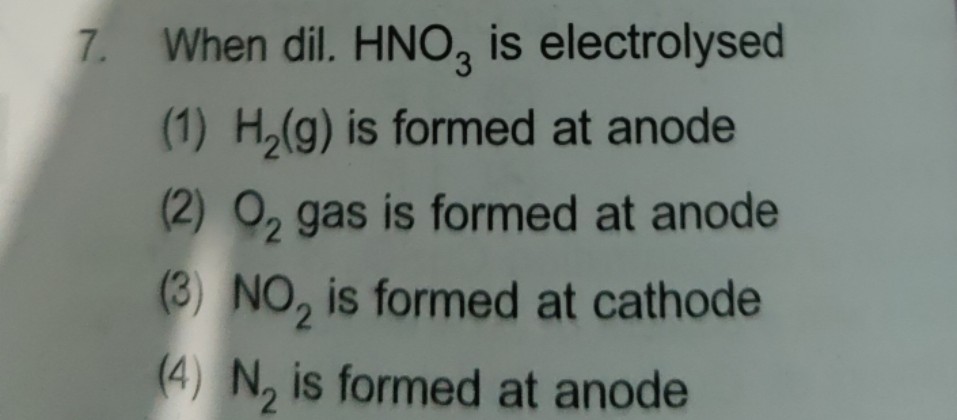 7. When dil. HNO3​ is electrolysed
(1) H2​( g) is formed at anode
(2) 