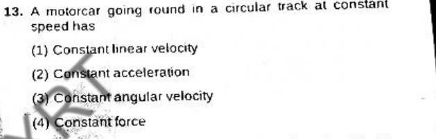 13. A motorcar going round in a circular track at constant speed has
(