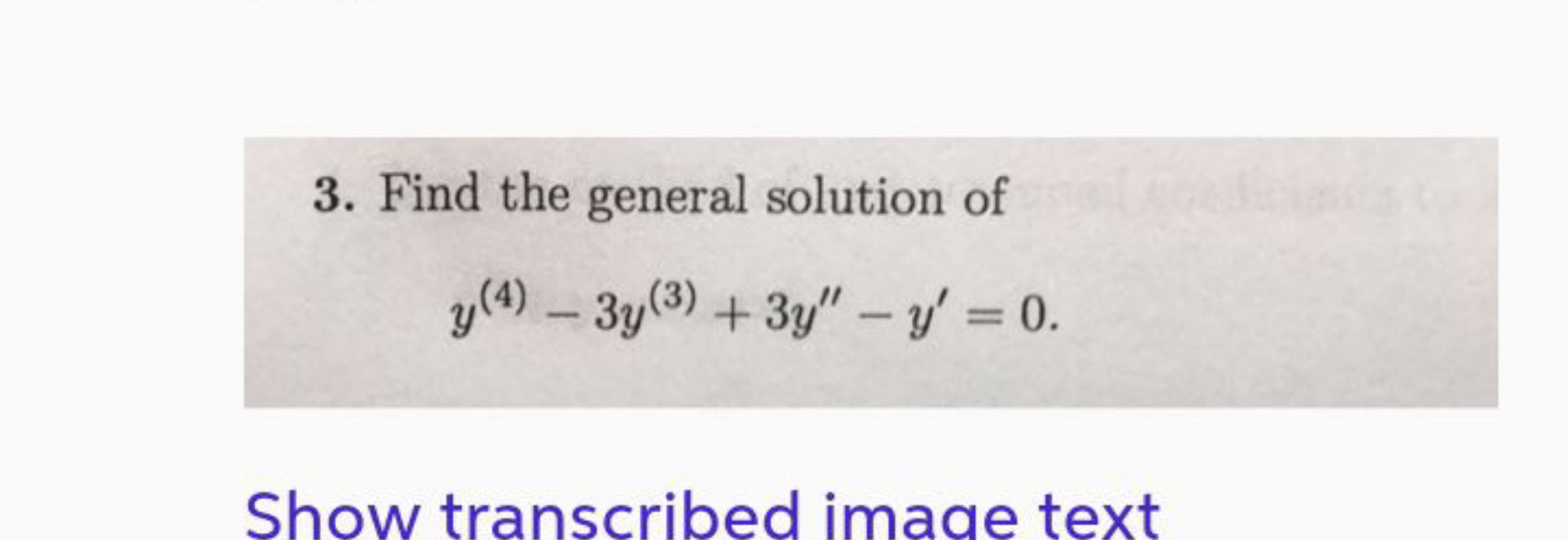 3. Find the general solution of
y(4)−3y(3)+3y′′−y′=0. 

Show transcrib