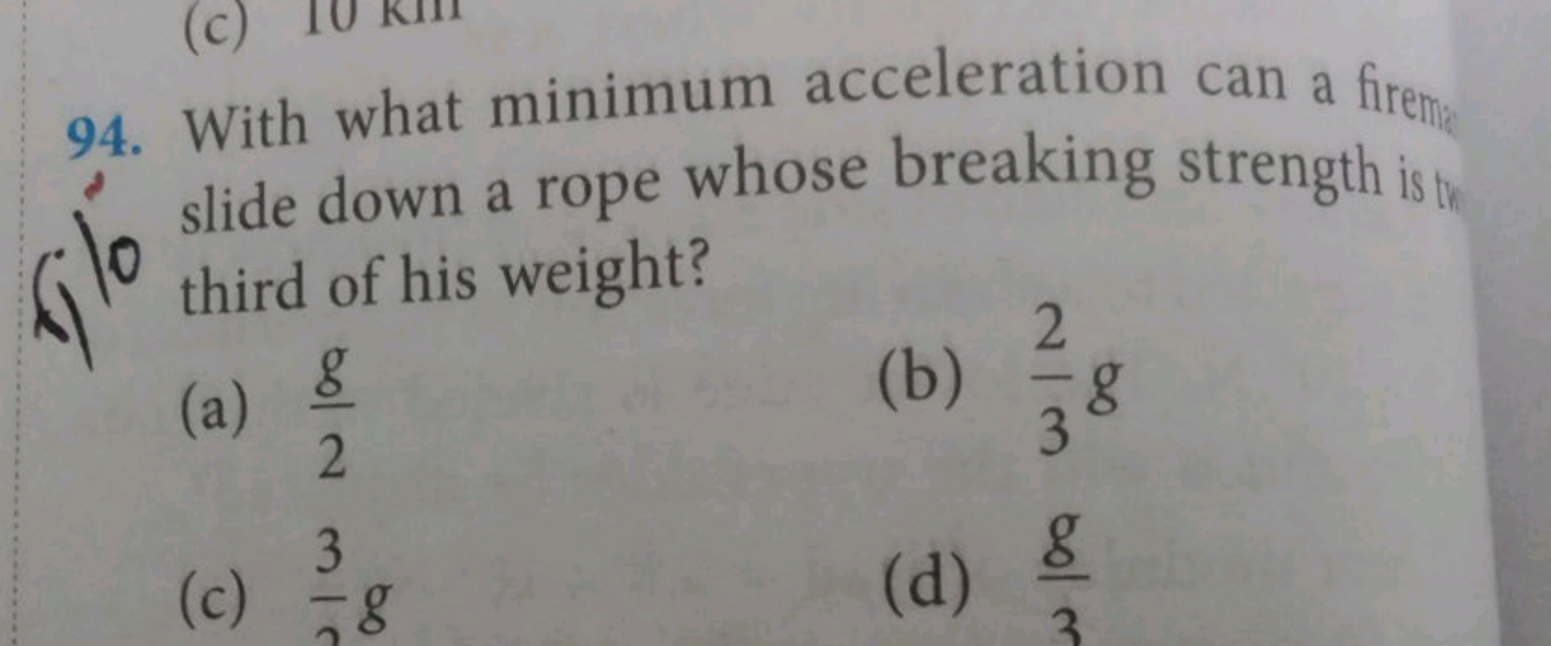 (c)
94. With what minimum acceleration can a firem
slide down a rope w