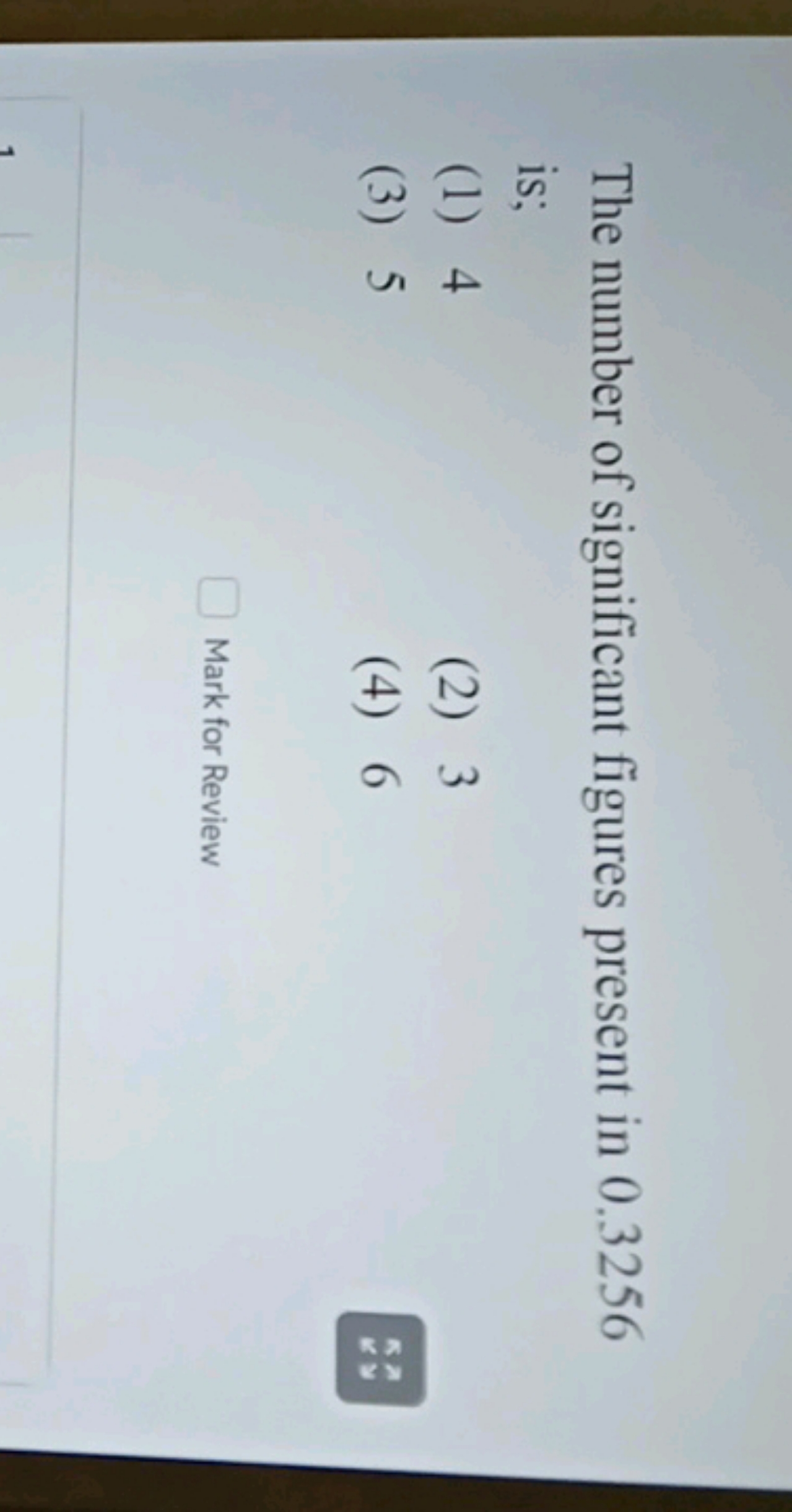 The number of significant figures present in 0.3256 is;
(1) 4
(2) 3
(3