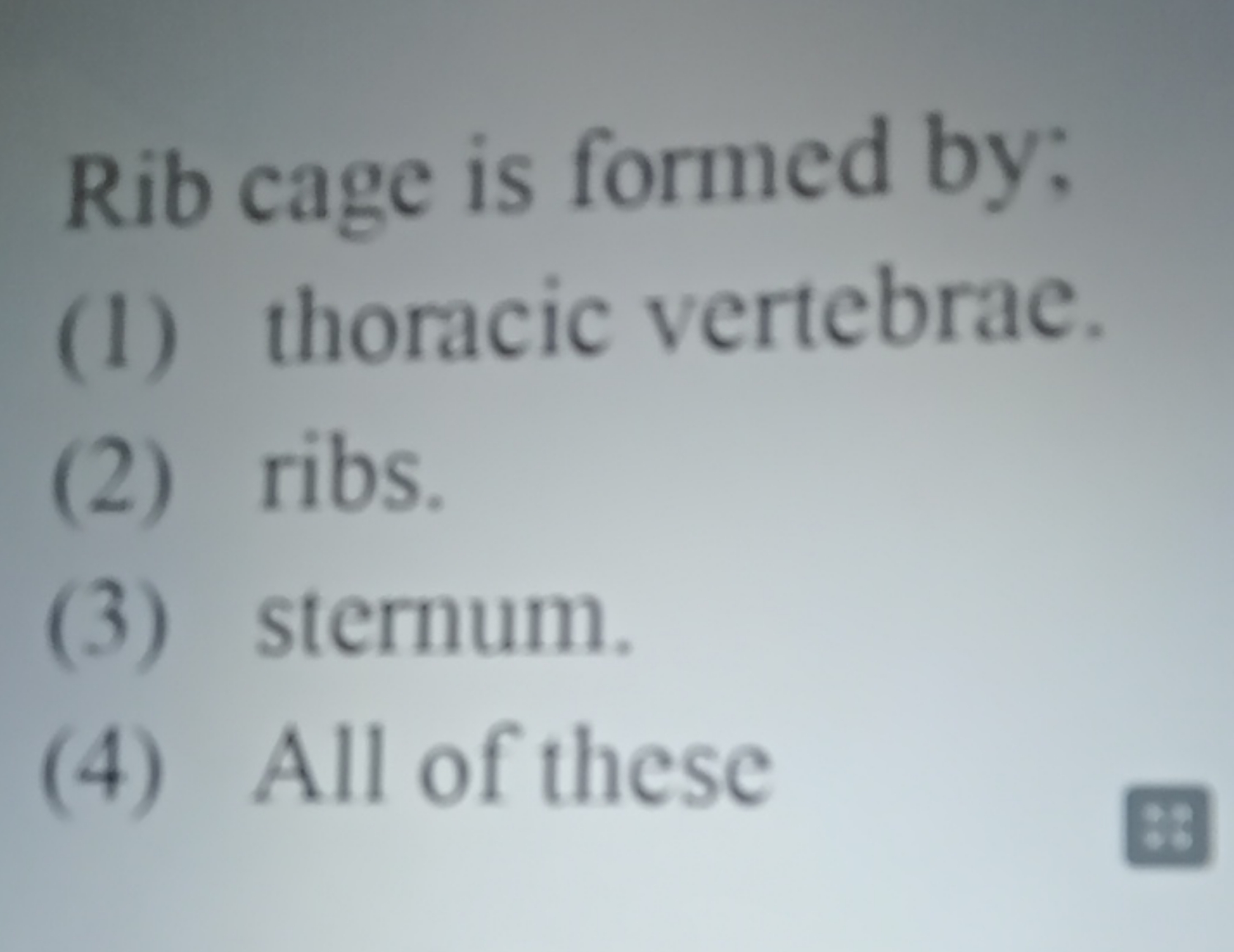 Rib cage is formed by;
(1) thoracic vertebrae.
(2) ribs.
(3) sternum.
