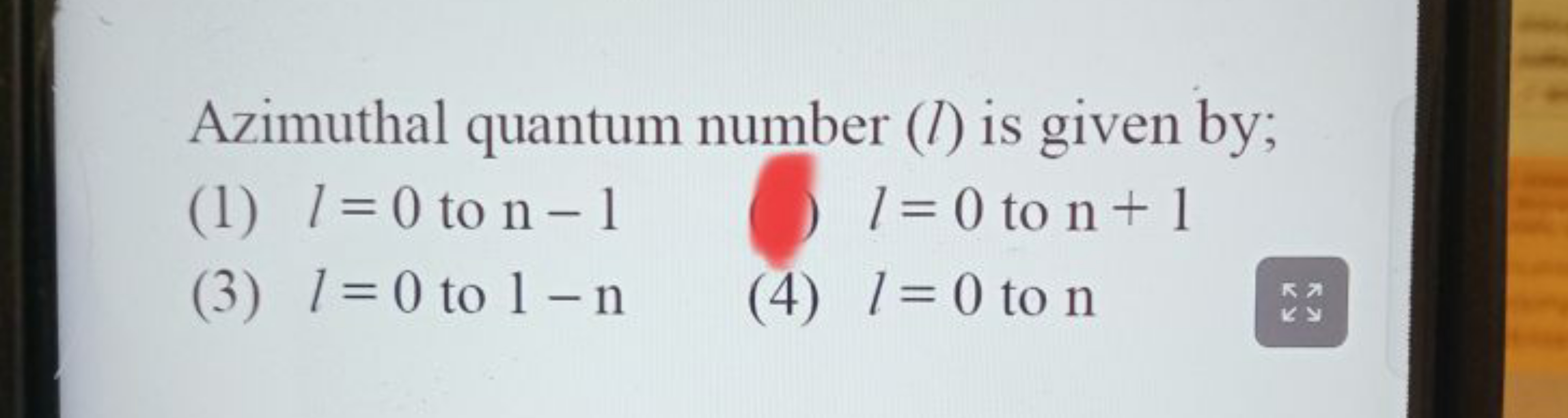 Azimuthal quantum number (l) is given by;
(1) l=0 to n−1
l=0 to n+1
(3