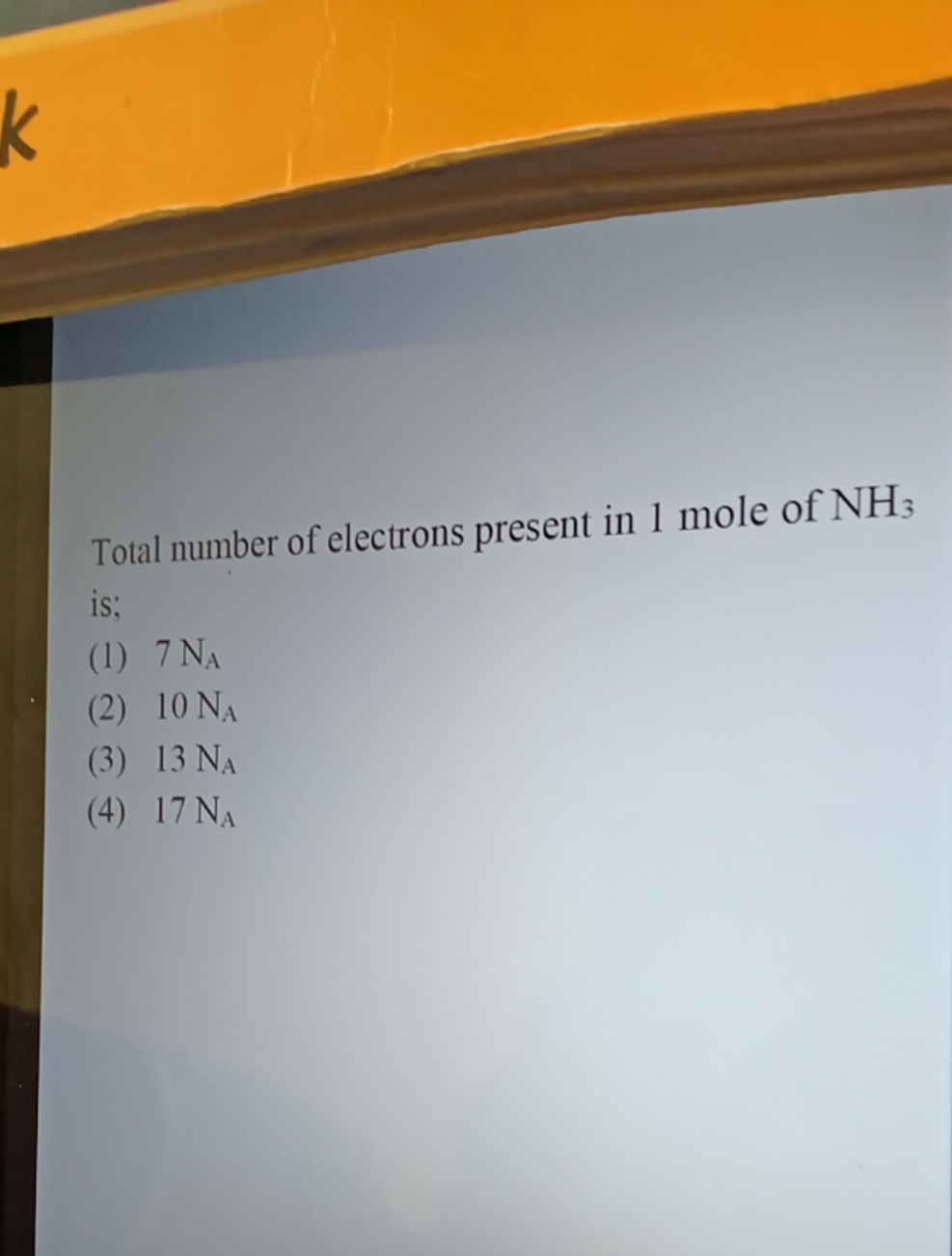 Total number of electrons present in 1 mole of NH3​ is;
(1) 7 NA​
(2) 