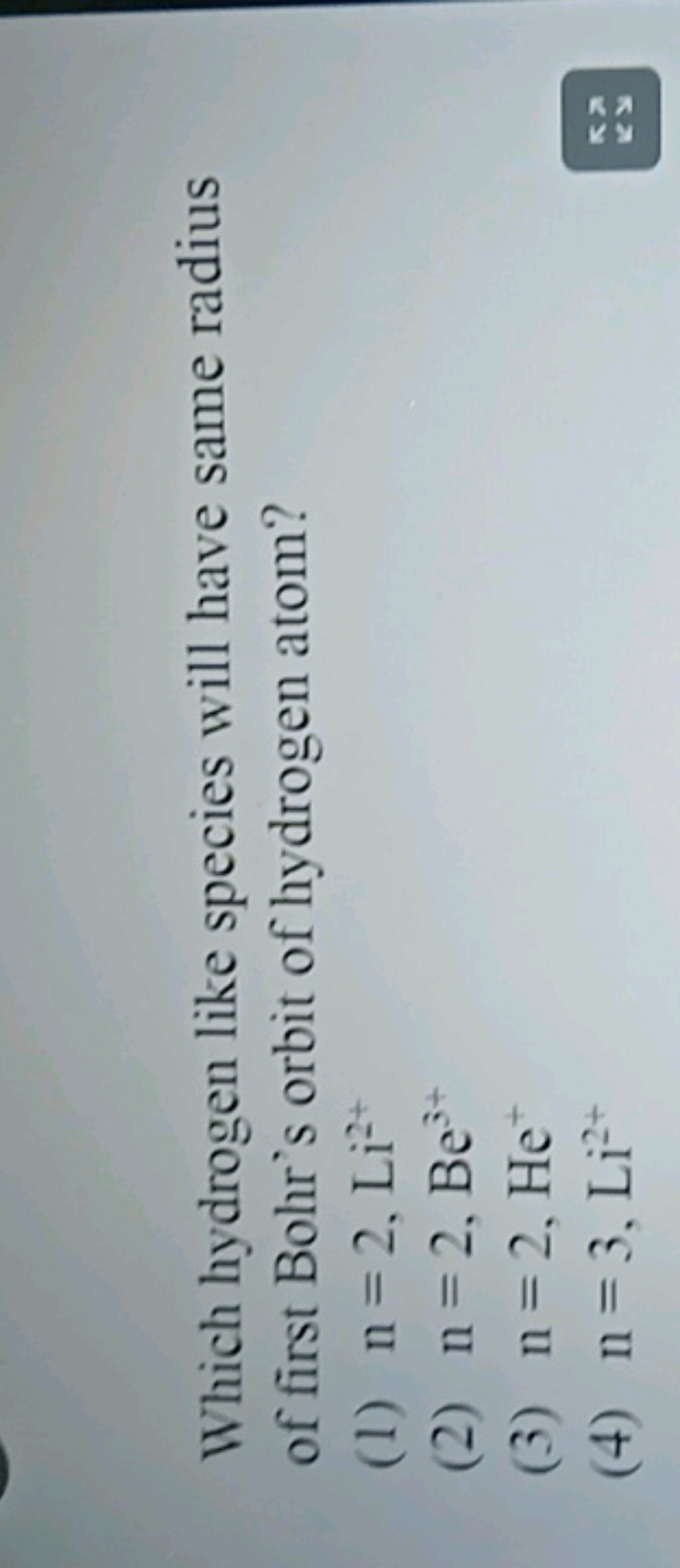 Which hydrogen like species will have same radius of first Bohr's orbi