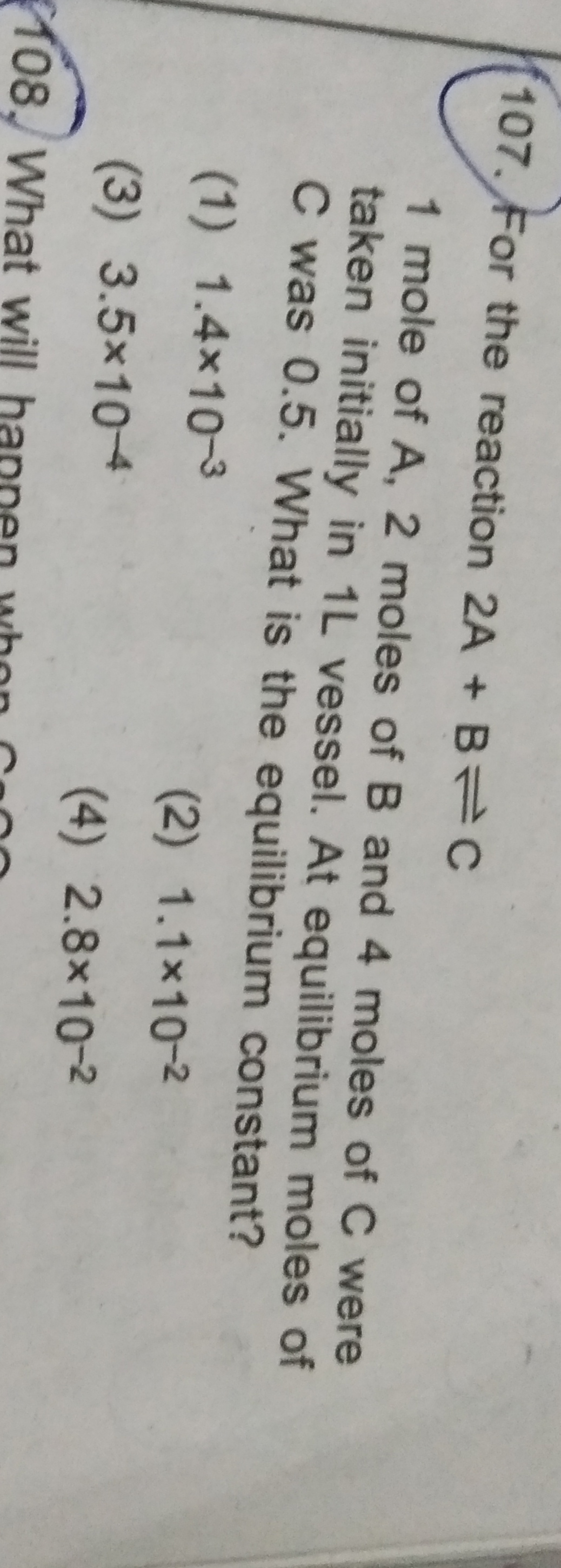 107. For the reaction 2 A+B⇌C
1 mole of A,2 moles of B and 4 moles of 