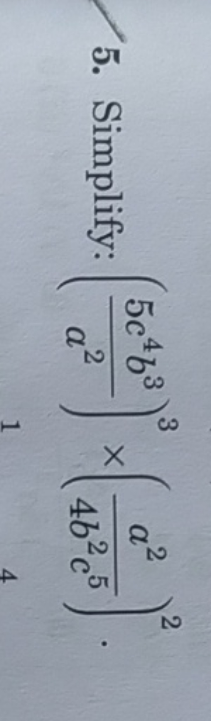 5. Simplify: (a25c4b3​)3×(4b2c5a2​)2