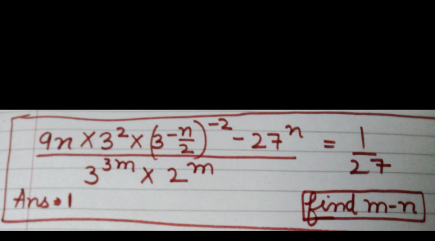 33m×2m9n×32×(3−2n​)−2−27n​=271​
Ans. 1
find m−n
