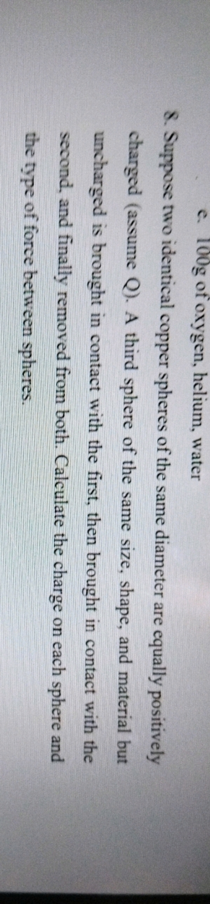 e. 100 g of oxygen, helium, water
8. Suppose two identical copper sphe