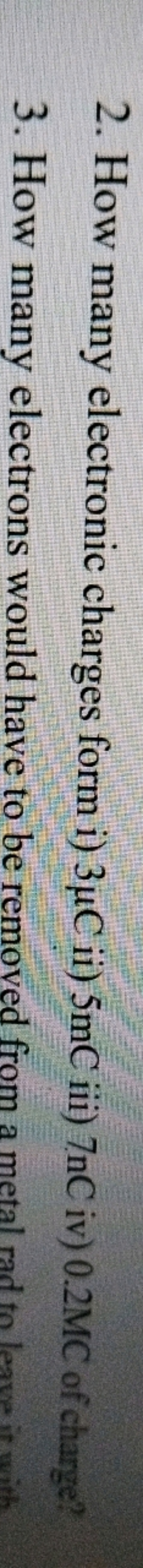 2. How many electronic charges form i) 3μC ii) 5 mC iii) 7 nC iv) 0.2 