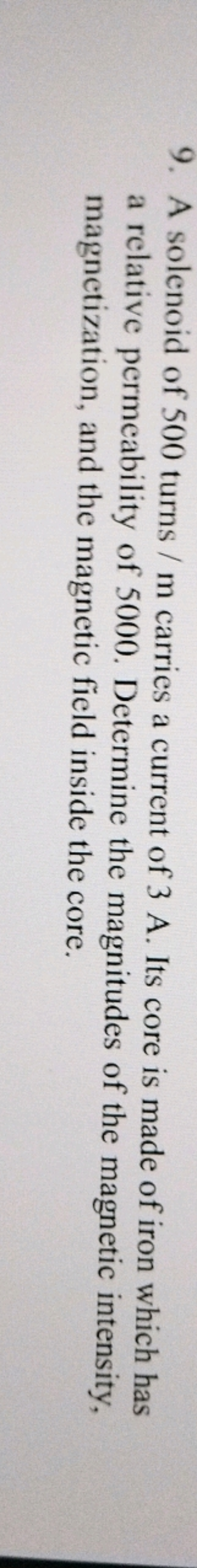 9. A solenoid of 500 turns / m carries a current of 3 A . Its core is 