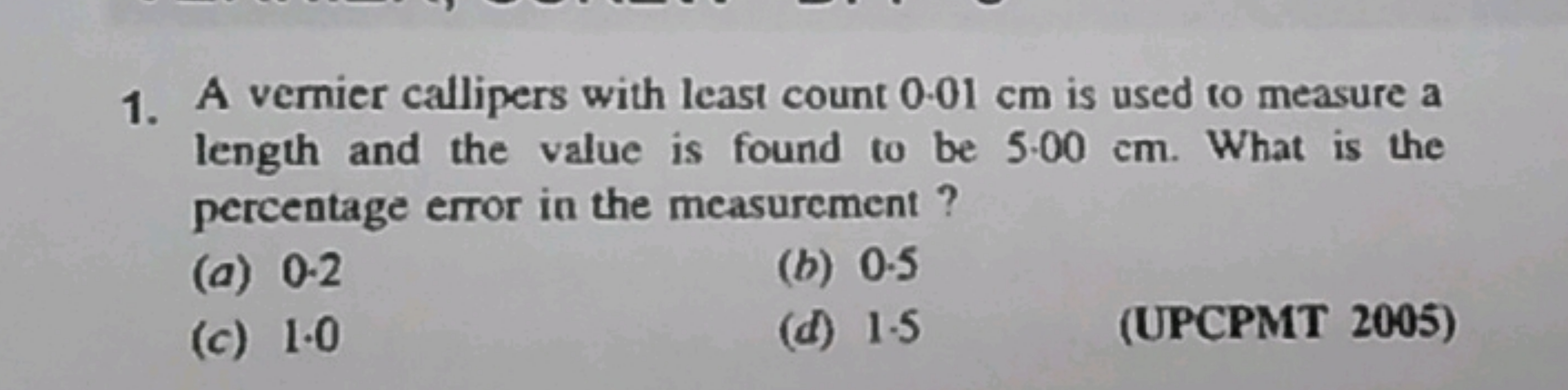 1. A vernier callipers with least count 0.01 cm is used to measure a l