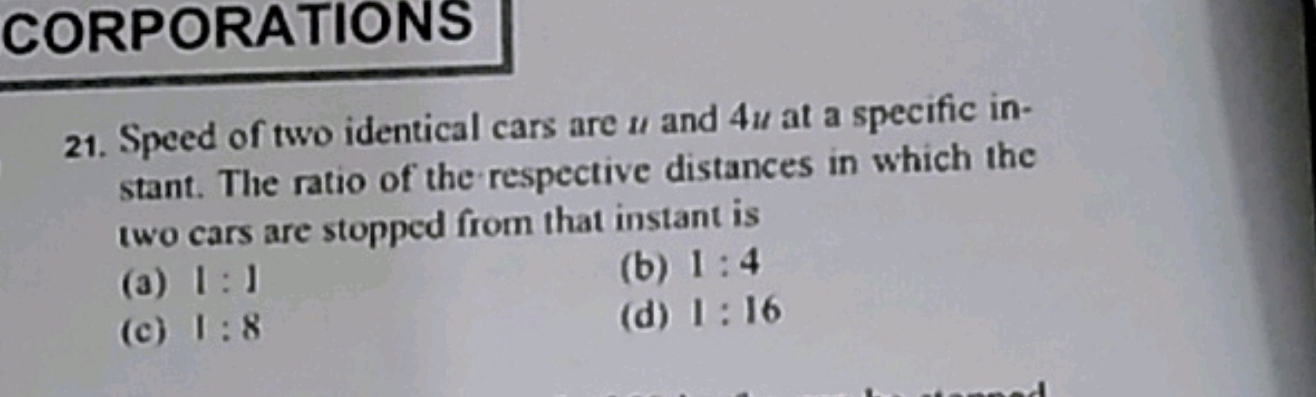 CORPORATIONS
21. Speed of two identical cars are u and 4u at a specifi